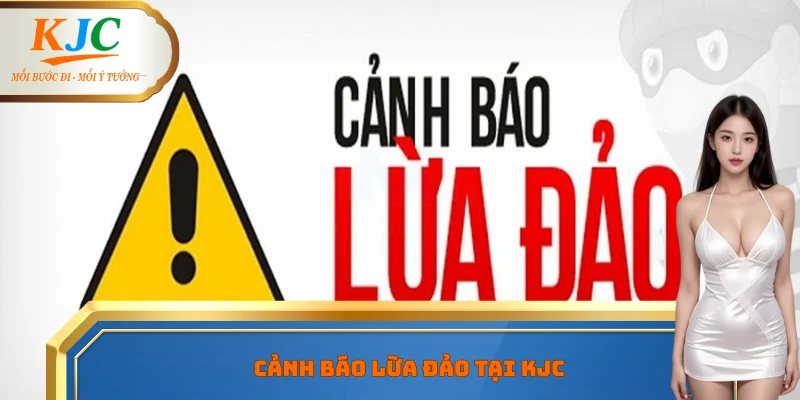 Cảnh báo lừa đảo tại KJC