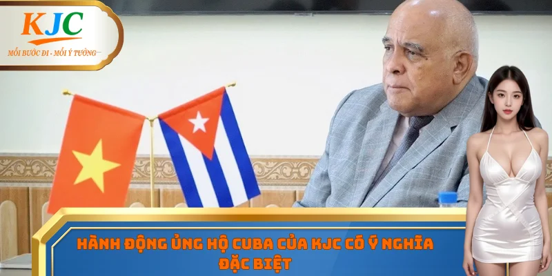 Hành động ủng hộ Cuba của KJC có ý nghĩa đặc biệt