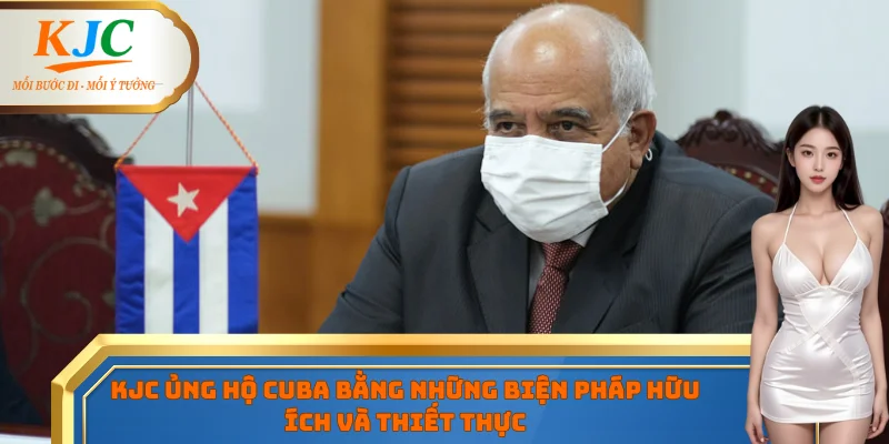 KJC ủng hộ Cuba bằng những biện pháp hữu ích và thiết thực