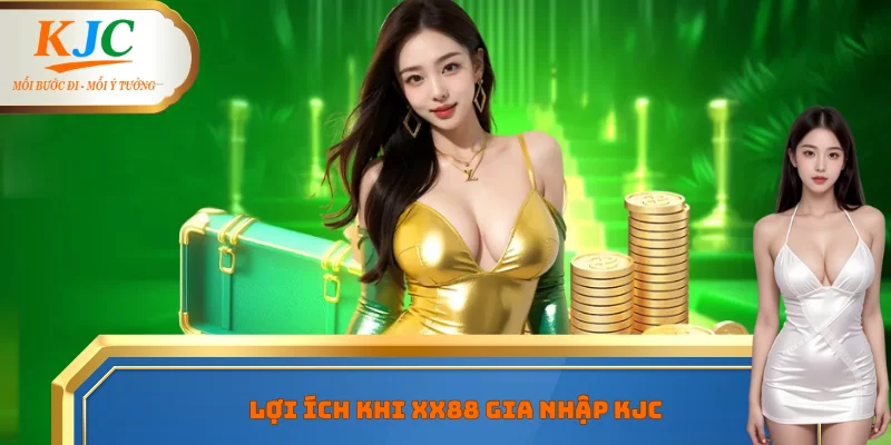 Lợi ích khi XX88 gia nhập KJC