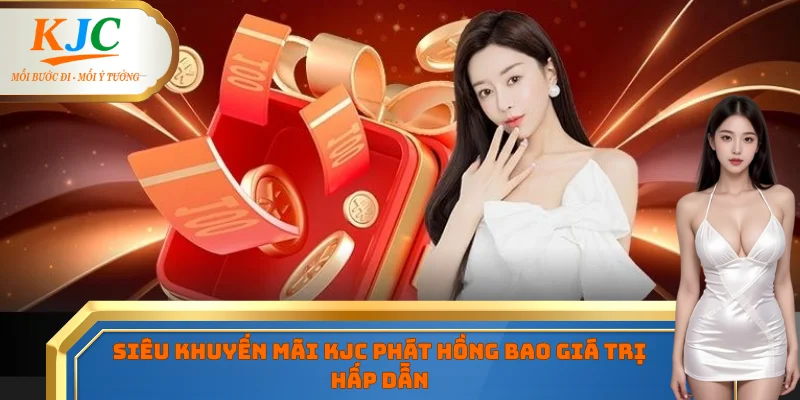 Siêu khuyến mãi KJC phát hồng bao giá trị hấp dẫn
