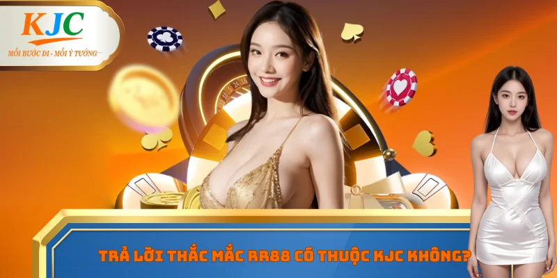 Trả lời thắc mắc RR88 có thuộc KJC không?