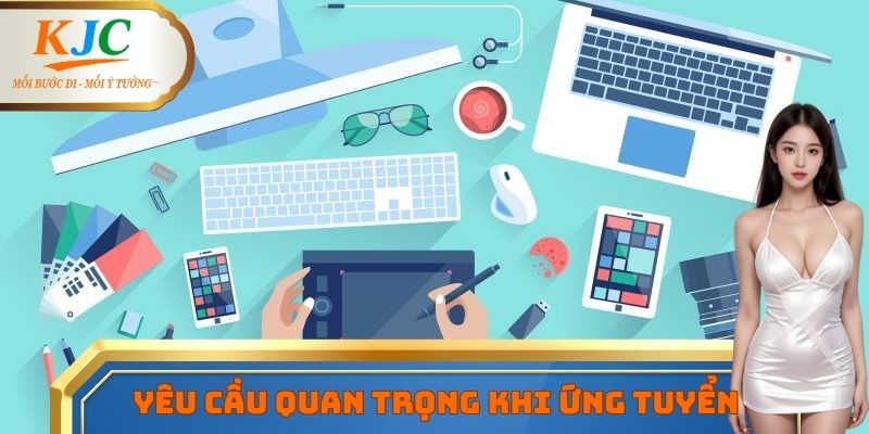 Một vài yêu cầu quan trọng khi tham gia ứng tuyển truyền thông KJC