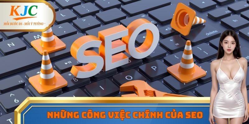 Những công việc chính mà đội ngũ SEO phải chịu trách nhiệm
